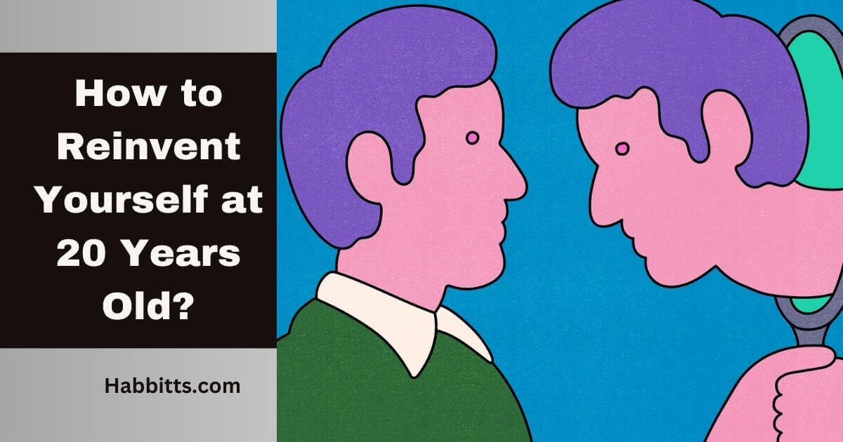 How to Reinvent Yourself at 20 Years Old