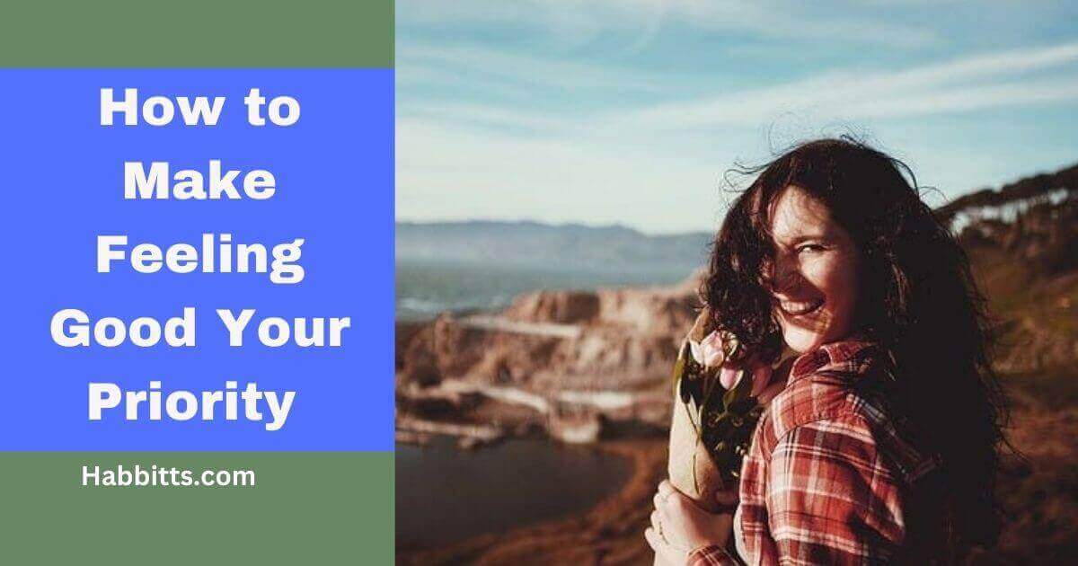 How to Make Feeling Good Your Priority