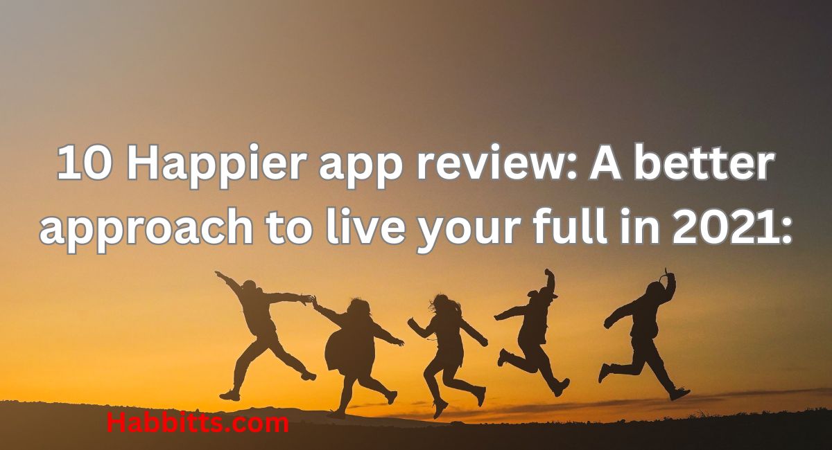 10 Happier app review: A better approach to live your full in 2021: