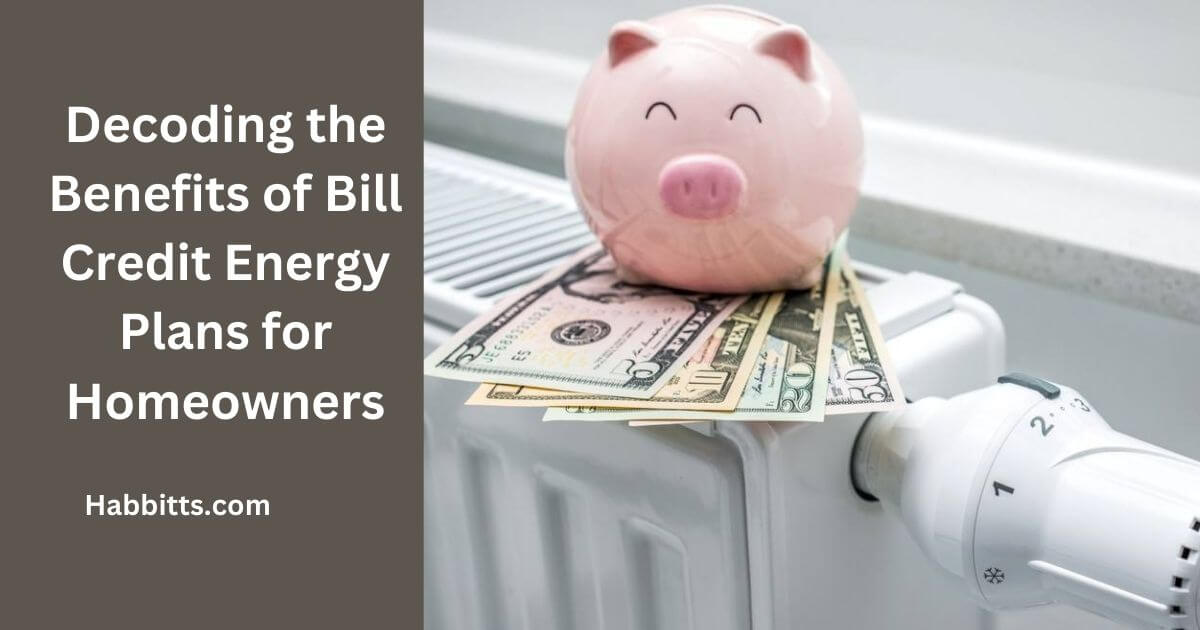 Decoding the Benefits of Bill Credit Energy Plans for Homeowners