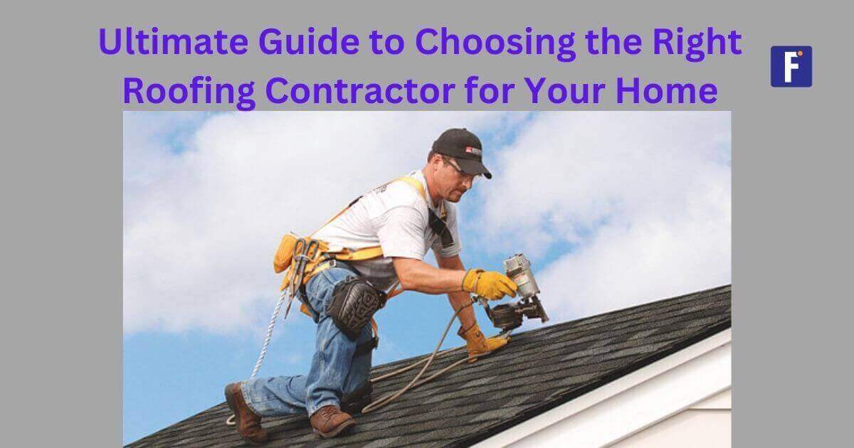 The Ultimate Guide to Choosing the Right Roofing Contractor for Your Home